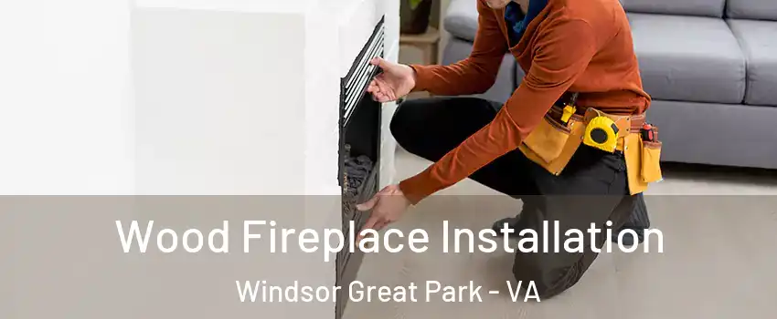 Wood Fireplace Installation Windsor Great Park - VA