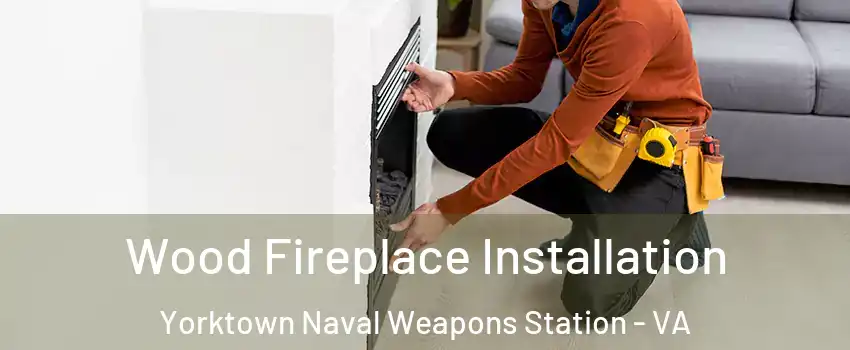 Wood Fireplace Installation Yorktown Naval Weapons Station - VA