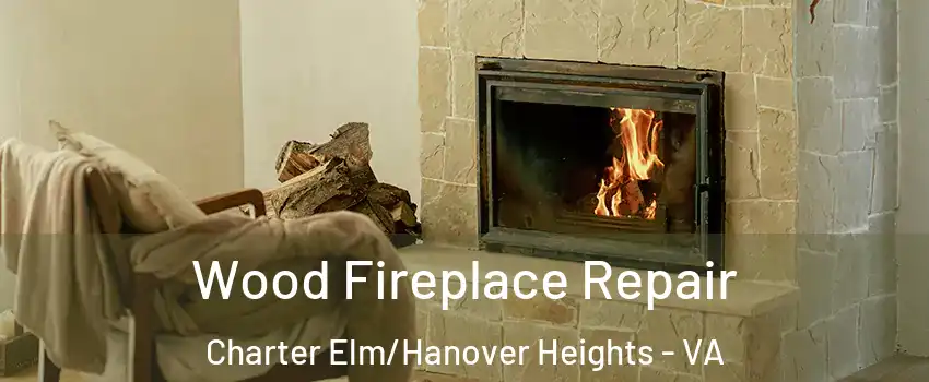 Wood Fireplace Repair Charter Elm/Hanover Heights - VA