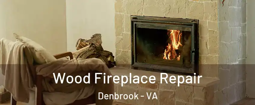 Wood Fireplace Repair Denbrook - VA