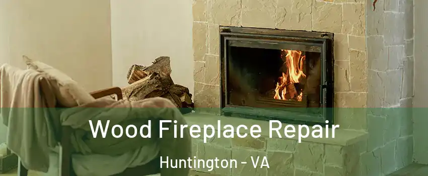 Wood Fireplace Repair Huntington - VA