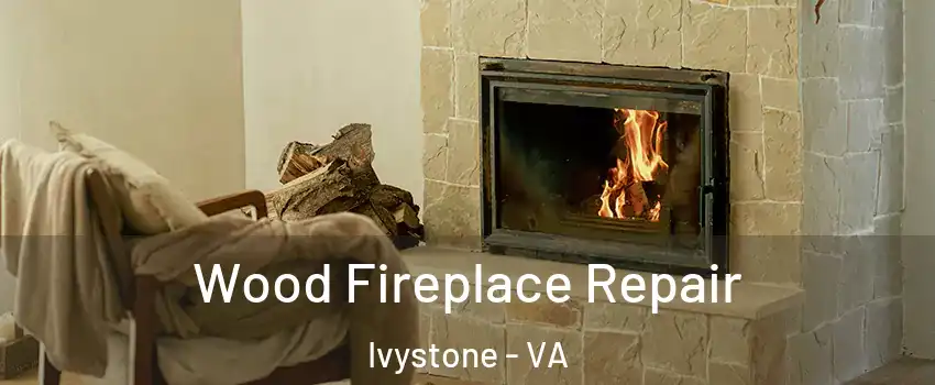Wood Fireplace Repair Ivystone - VA