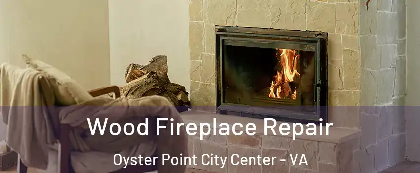 Wood Fireplace Repair Oyster Point City Center - VA
