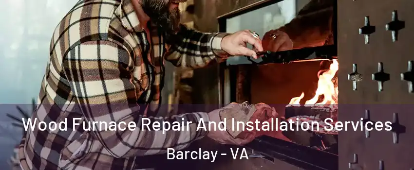Wood Furnace Repair And Installation Services Barclay - VA