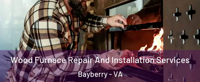 Wood Furnace Repair And Installation Services Bayberry - VA