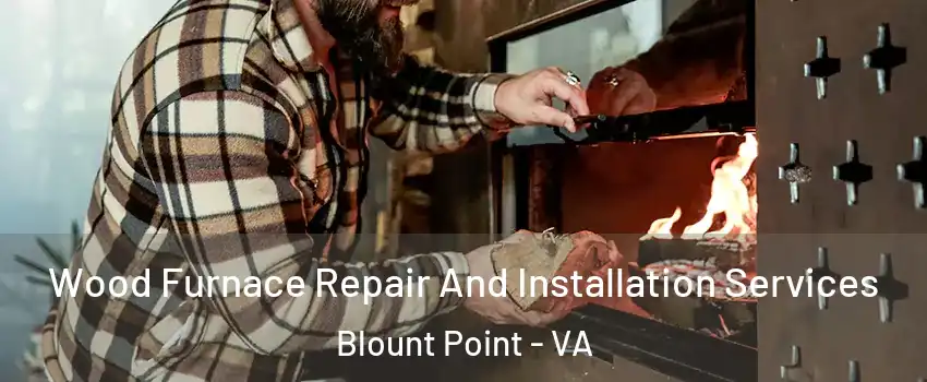 Wood Furnace Repair And Installation Services Blount Point - VA