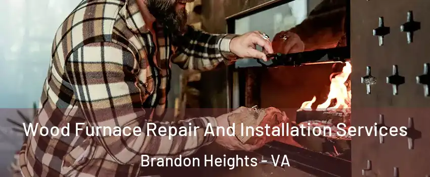 Wood Furnace Repair And Installation Services Brandon Heights - VA