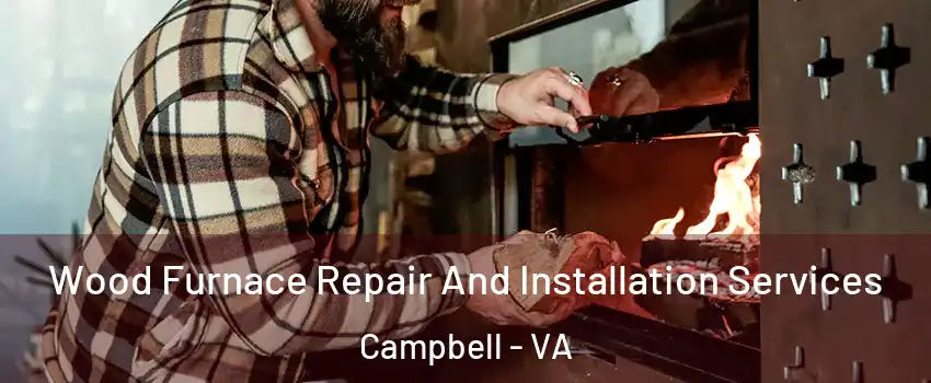 Wood Furnace Repair And Installation Services Campbell - VA