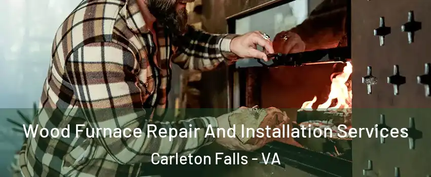 Wood Furnace Repair And Installation Services Carleton Falls - VA