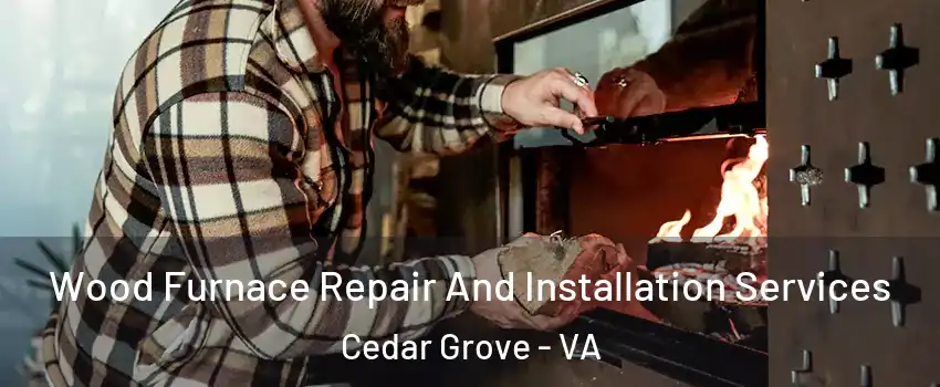 Wood Furnace Repair And Installation Services Cedar Grove - VA