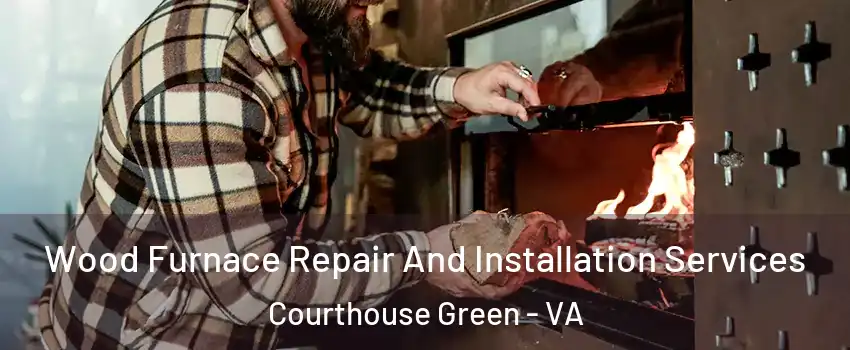 Wood Furnace Repair And Installation Services Courthouse Green - VA