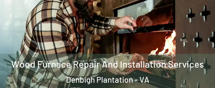 Wood Furnace Repair And Installation Services Denbigh Plantation - VA