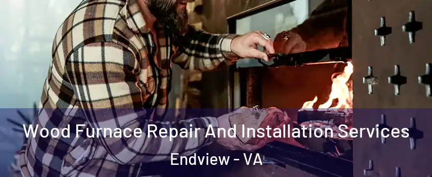 Wood Furnace Repair And Installation Services Endview - VA