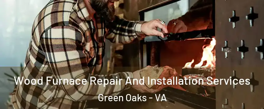 Wood Furnace Repair And Installation Services Green Oaks - VA