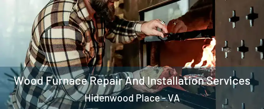 Wood Furnace Repair And Installation Services Hidenwood Place - VA