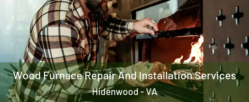 Wood Furnace Repair And Installation Services Hidenwood - VA