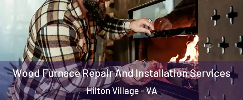Wood Furnace Repair And Installation Services Hilton Village - VA