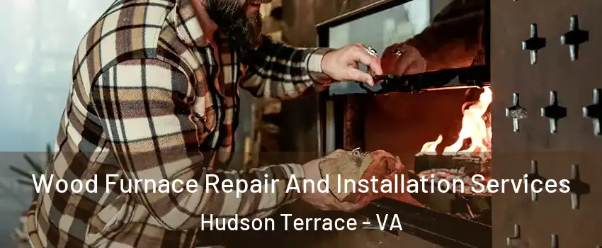 Wood Furnace Repair And Installation Services Hudson Terrace - VA