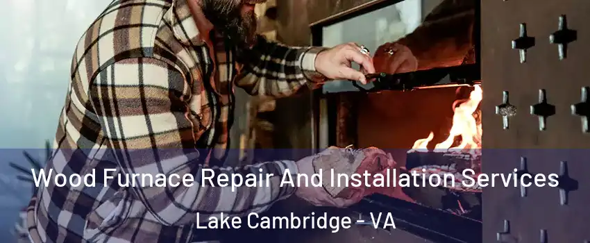 Wood Furnace Repair And Installation Services Lake Cambridge - VA