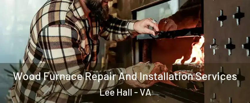 Wood Furnace Repair And Installation Services Lee Hall - VA
