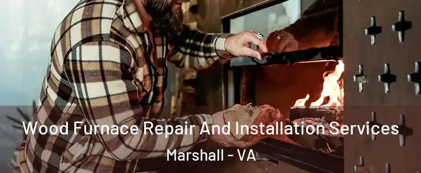 Wood Furnace Repair And Installation Services Marshall - VA