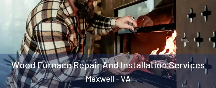 Wood Furnace Repair And Installation Services Maxwell - VA