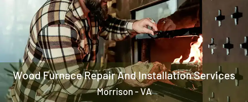 Wood Furnace Repair And Installation Services Morrison - VA