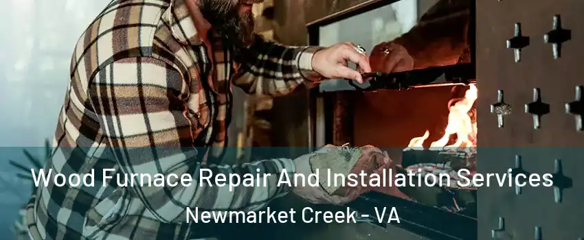 Wood Furnace Repair And Installation Services Newmarket Creek - VA