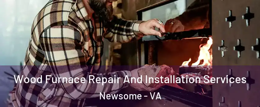 Wood Furnace Repair And Installation Services Newsome - VA