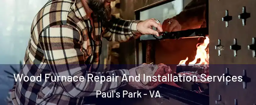 Wood Furnace Repair And Installation Services Paul's Park - VA
