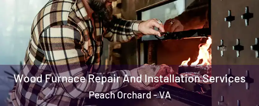 Wood Furnace Repair And Installation Services Peach Orchard - VA