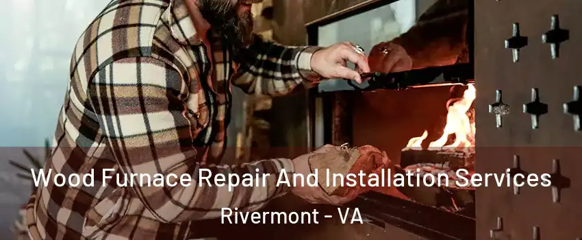 Wood Furnace Repair And Installation Services Rivermont - VA