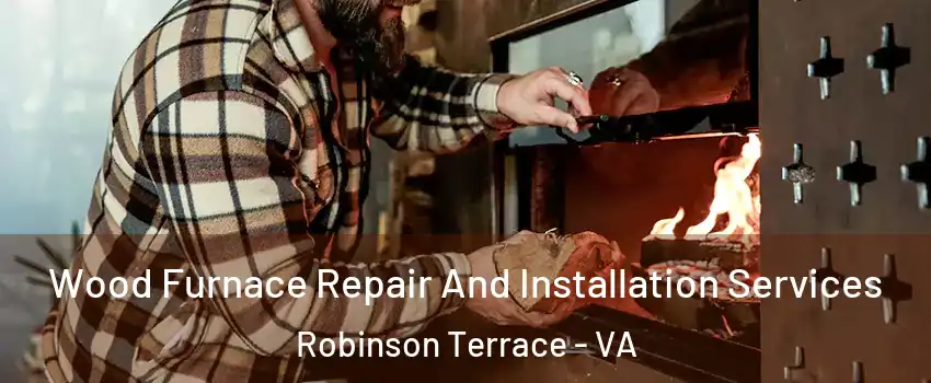 Wood Furnace Repair And Installation Services Robinson Terrace - VA