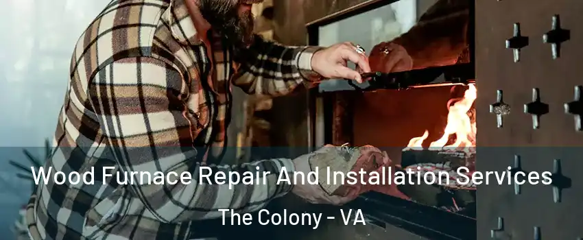 Wood Furnace Repair And Installation Services The Colony - VA