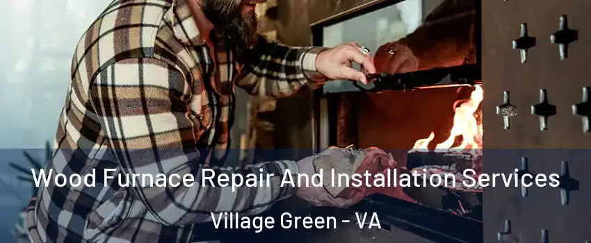Wood Furnace Repair And Installation Services Village Green - VA