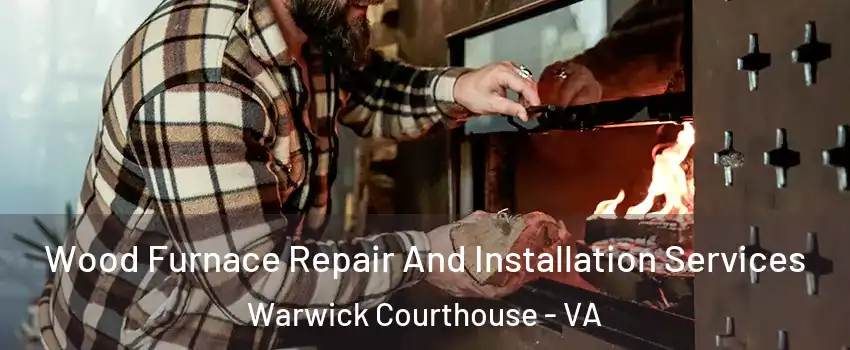 Wood Furnace Repair And Installation Services Warwick Courthouse - VA
