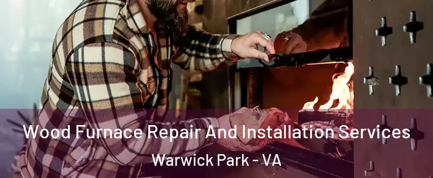 Wood Furnace Repair And Installation Services Warwick Park - VA