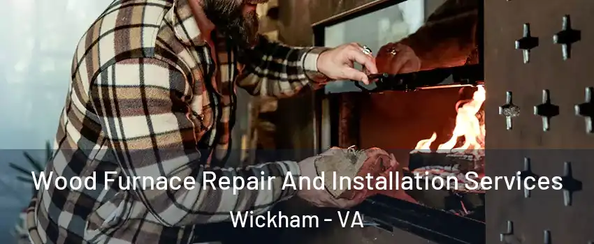 Wood Furnace Repair And Installation Services Wickham - VA