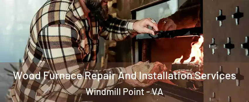 Wood Furnace Repair And Installation Services Windmill Point - VA