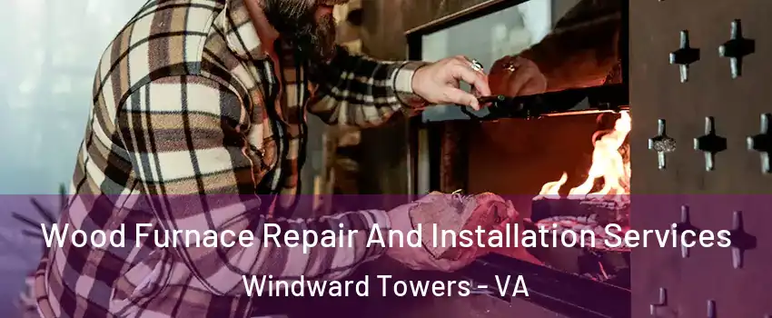 Wood Furnace Repair And Installation Services Windward Towers - VA