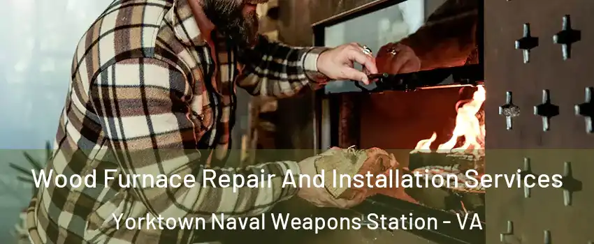 Wood Furnace Repair And Installation Services Yorktown Naval Weapons Station - VA