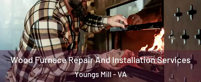 Wood Furnace Repair And Installation Services Youngs Mill - VA