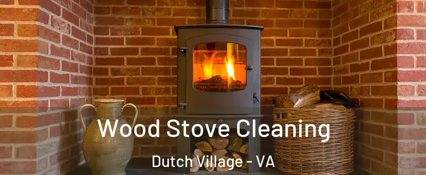 Wood Stove Cleaning Dutch Village - VA