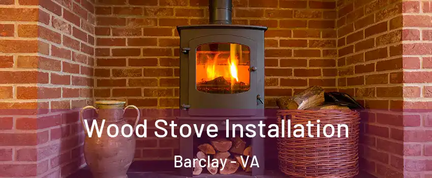 Wood Stove Installation Barclay - VA
