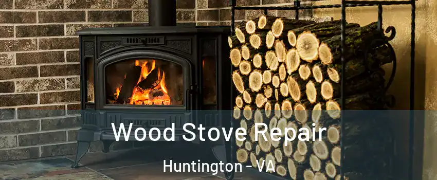 Wood Stove Repair Huntington - VA