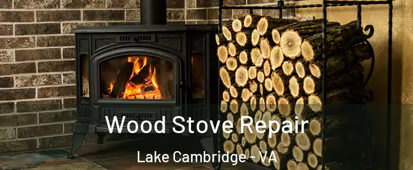 Wood Stove Repair Lake Cambridge - VA